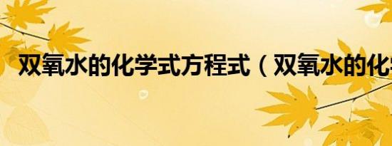双氧水的化学式方程式（双氧水的化学式）