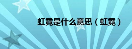 虹霓是什么意思（虹霓）