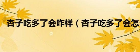 杏子吃多了会咋样（杏子吃多了会怎么样）