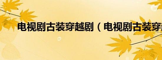 电视剧古装穿越剧（电视剧古装穿越）