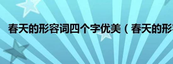 春天的形容词四个字优美（春天的形容词）
