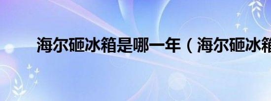 海尔砸冰箱是哪一年（海尔砸冰箱）