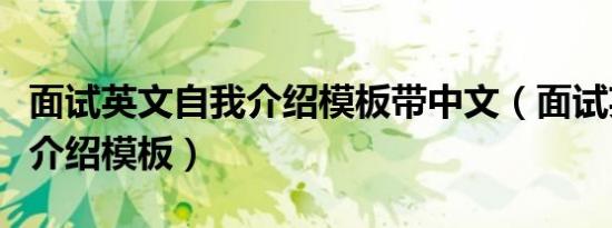 面试英文自我介绍模板带中文（面试英文自我介绍模板）