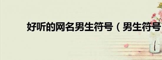 好听的网名男生符号（男生符号）