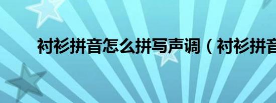 衬衫拼音怎么拼写声调（衬衫拼音）