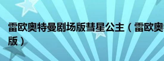 雷欧奥特曼剧场版彗星公主（雷欧奥特曼剧场版）