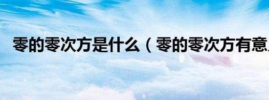 零的零次方是什么（零的零次方有意义吗）