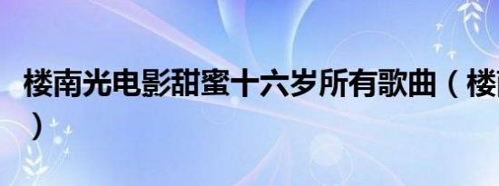 楼南光电影甜蜜十六岁所有歌曲（楼南光电影）