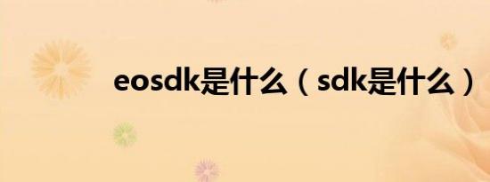 eosdk是什么（sdk是什么）