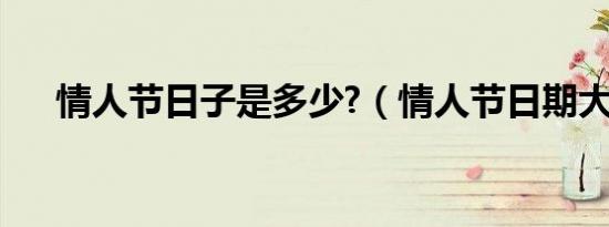 情人节日子是多少?（情人节日期大全）