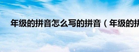 年级的拼音怎么写的拼音（年级的拼音）