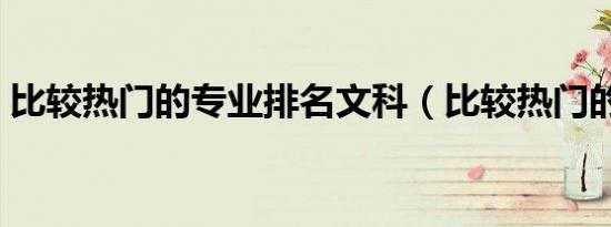 比较热门的专业排名文科（比较热门的专业）
