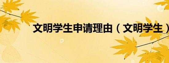 文明学生申请理由（文明学生）