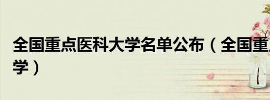 全国重点医科大学名单公布（全国重点医科大学）
