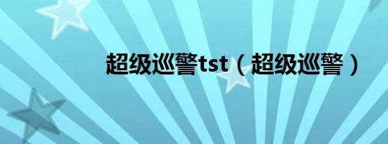 超级巡警tst（超级巡警）