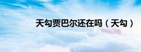 天勾贾巴尔还在吗（天勾）
