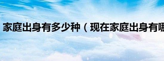 家庭出身有多少种（现在家庭出身有哪几种）