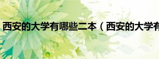 西安的大学有哪些二本（西安的大学有哪些）
