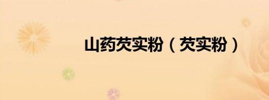 山药芡实粉（芡实粉）