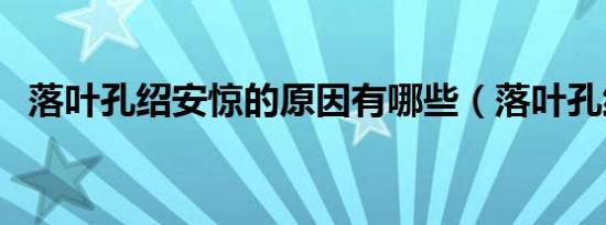 落叶孔绍安惊的原因有哪些（落叶孔绍安）