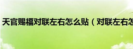 天官赐福对联左右怎么贴（对联左右怎么贴）