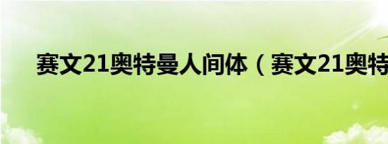 赛文21奥特曼人间体（赛文21奥特曼）