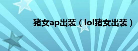 猪女ap出装（lol猪女出装）