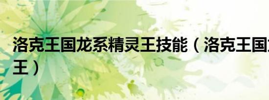 洛克王国龙系精灵王技能（洛克王国龙系精灵王）
