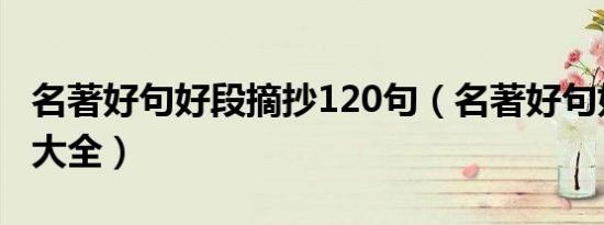 名著好句好段摘抄120句（名著好句好段摘抄大全）