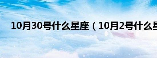 10月30号什么星座（10月2号什么星座）