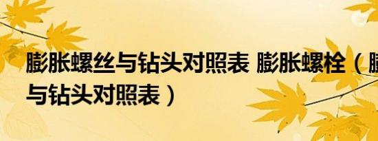 膨胀螺丝与钻头对照表 膨胀螺栓（膨胀螺丝与钻头对照表）