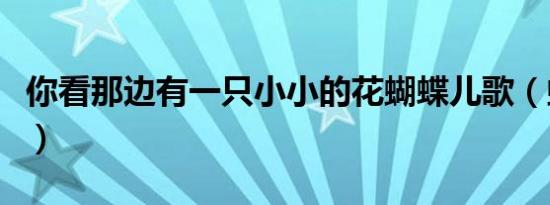 你看那边有一只小小的花蝴蝶儿歌（蝴蝶儿歌）