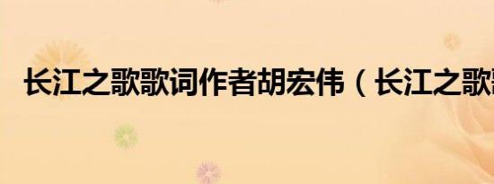 长江之歌歌词作者胡宏伟（长江之歌歌词）