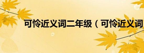 可怜近义词二年级（可怜近义词）