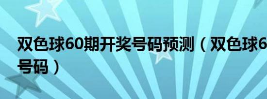 双色球60期开奖号码预测（双色球60期开奖号码）