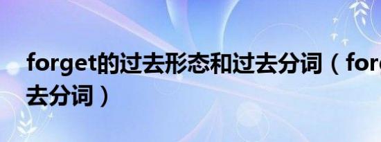 forget的过去形态和过去分词（forget的过去分词）