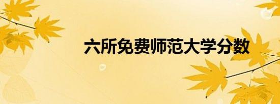 六所免费师范大学分数
