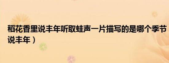 稻花香里说丰年听取蛙声一片描写的是哪个季节（稻花香里说丰年）