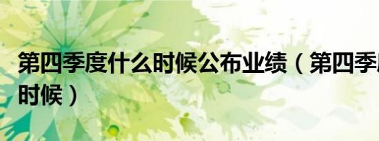 第四季度什么时候公布业绩（第四季度是什么时候）