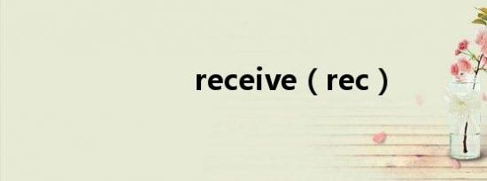 receive（rec）