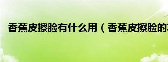 香蕉皮擦脸有什么用（香蕉皮擦脸的功效）