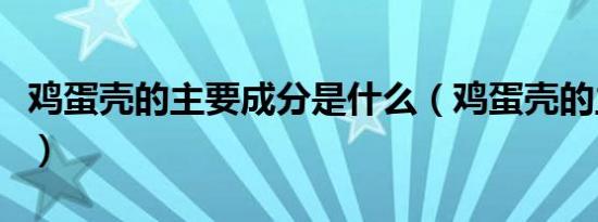 鸡蛋壳的主要成分是什么（鸡蛋壳的主要成分）