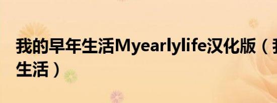 我的早年生活Myearlylife汉化版（我的早年生活）