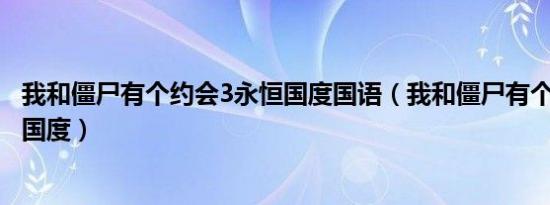 我和僵尸有个约会3永恒国度国语（我和僵尸有个约会3永恒国度）