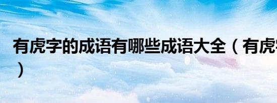 有虎字的成语有哪些成语大全（有虎字的成语）
