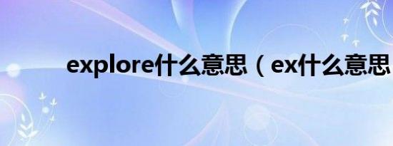 explore什么意思（ex什么意思）