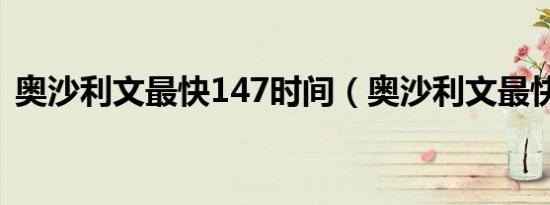 奥沙利文最快147时间（奥沙利文最快147）
