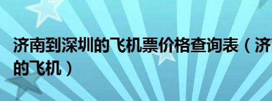 济南到深圳的飞机票价格查询表（济南到深圳的飞机）