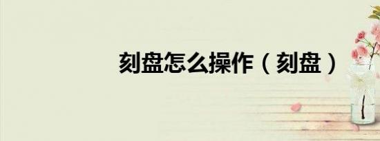 刻盘怎么操作（刻盘）