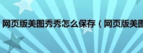 网页版美图秀秀怎么保存（网页版美图秀秀）